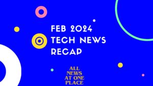 Technology Recap Of February Month 2024